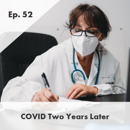 Episode 52: COVID Two Years Later